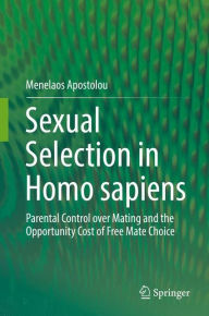Title: Sexual Selection in Homo sapiens: Parental Control over Mating and the Opportunity Cost of Free Mate Choice, Author: Menelaos Apostolou
