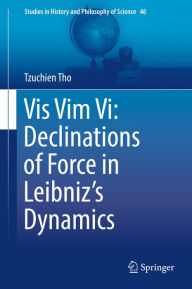 Title: Vis Vim Vi: Declinations of Force in Leibniz's Dynamics, Author: Tzuchien Tho