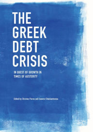 Title: The Greek Debt Crisis: In Quest of Growth in Times of Austerity, Author: Christos Floros