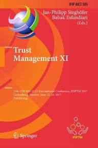 Title: Trust Management XI: 11th IFIP WG 11.11 International Conference, IFIPTM 2017, Gothenburg, Sweden, June 12-16, 2017, Proceedings, Author: Jan-Philipp Steghöfer