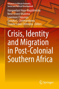 Title: Crisis, Identity and Migration in Post-Colonial Southern Africa, Author: Hangwelani Hope Magidimisha