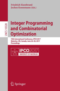 Title: Integer Programming and Combinatorial Optimization: 19th International Conference, IPCO 2017, Waterloo, ON, Canada, June 26-28, 2017, Proceedings, Author: Friedrich Eisenbrand