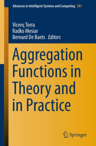 Title: Aggregation Functions in Theory and in Practice, Author: Vicenç Torra