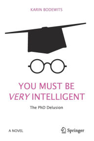 Title: You Must Be Very Intelligent: The PhD Delusion, Author: Karin Bodewits