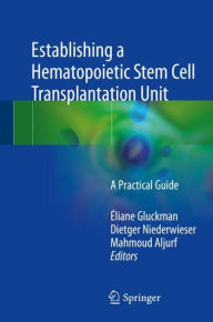 Title: Establishing a Hematopoietic Stem Cell Transplantation Unit: A Practical Guide, Author: ïliane Gluckman