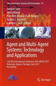 Title: Agent and Multi-Agent Systems: Technology and Applications: 11th KES International Conference, KES-AMSTA 2017 Vilamoura, Algarve, Portugal, June 2017 Proceedings, Author: Gordan Jezic