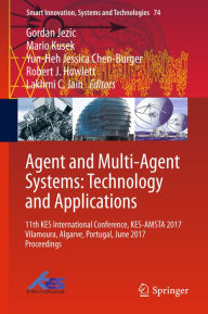 Title: Agent and Multi-Agent Systems: Technology and Applications: 11th KES International Conference, KES-AMSTA 2017 Vilamoura, Algarve, Portugal, June 2017 Proceedings, Author: Gordan Jezic