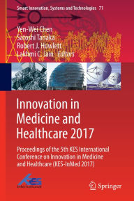 Title: Innovation in Medicine and Healthcare 2017: Proceedings of the 5th KES International Conference on Innovation in Medicine and Healthcare (KES-InMed 2017), Author: Yen-Wei Chen