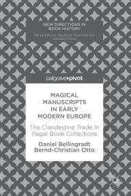 Title: Magical Manuscripts in Early Modern Europe: The Clandestine Trade In Illegal Book Collections, Author: Daniel Bellingradt