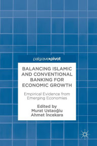 Title: Balancing Islamic and Conventional Banking for Economic Growth: Empirical Evidence from Emerging Economies, Author: Murat USTAOGLU