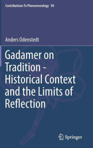 Title: Gadamer on Tradition - Historical Context and the Limits of Reflection, Author: Anders Odenstedt