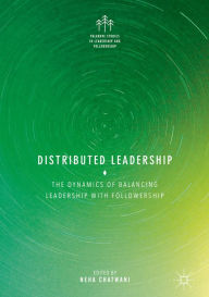 Title: Distributed Leadership: The Dynamics of Balancing Leadership with Followership, Author: Neha Chatwani
