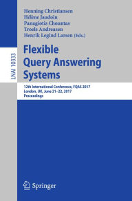 Title: Flexible Query Answering Systems: 12th International Conference, FQAS 2017, London, UK, June 21-22, 2017, Proceedings, Author: Henning Christiansen