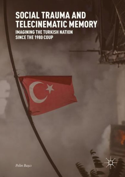 Social Trauma and Telecinematic Memory: Imagining the Turkish Nation since 1980 Coup