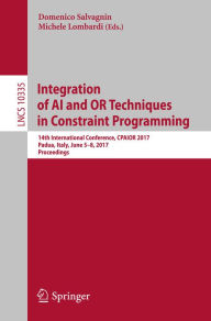 Title: Integration of AI and OR Techniques in Constraint Programming: 14th International Conference, CPAIOR 2017, Padua, Italy, June 5-8, 2017, Proceedings, Author: Domenico Salvagnin