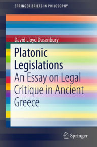 Title: Platonic Legislations: An Essay on Legal Critique in Ancient Greece, Author: David Lloyd Dusenbury