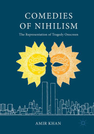 Title: Comedies of Nihilism: The Representation of Tragedy Onscreen, Author: Amir Khan