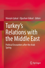 Title: Turkey's Relations with the Middle East: Political Encounters after the Arab Spring, Author: Hüseyin Isiksal