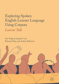 Title: Exploring Spoken English Learner Language Using Corpora: Learner Talk, Author: Eric Friginal