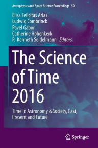 Title: The Science of Time 2016: Time in Astronomy & Society, Past, Present and Future, Author: Elisa Felicitas Arias