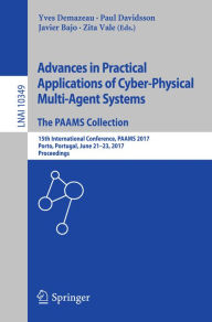 Title: Advances in Practical Applications of Cyber-Physical Multi-Agent Systems: The PAAMS Collection: 15th International Conference, PAAMS 2017, Porto, Portugal, June 21-23, 2017, Proceedings, Author: Yves Demazeau
