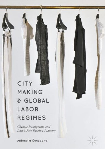 City Making and Global Labor Regimes: Chinese Immigrants Italy's Fast Fashion Industry