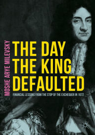 Title: The Day the King Defaulted: Financial Lessons from the Stop of the Exchequer in 1672, Author: Moshe Arye Milevsky