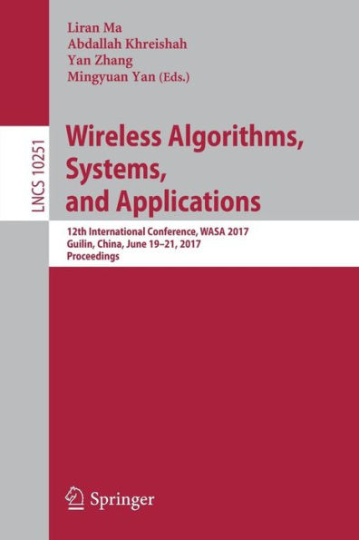 Wireless Algorithms, Systems, and Applications: 12th International Conference, WASA 2017, Guilin, China, June 19-21, 2017, Proceedings