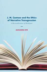 Title: J. M. Coetzee and the Ethics of Narrative Transgression: A Reconsideration of Metalepsis, Author: Alexandra Effe