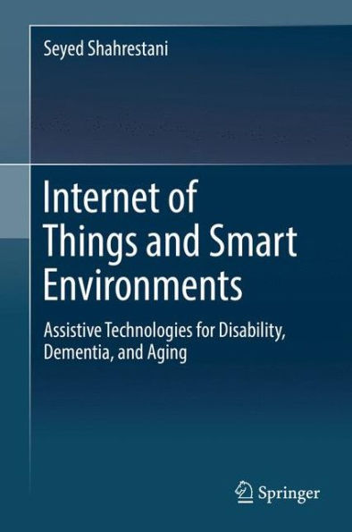 Internet of Things and Smart Environments: Assistive Technologies for Disability, Dementia, and Aging