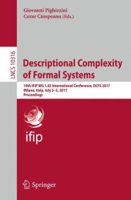 Title: Descriptional Complexity of Formal Systems: 19th IFIP WG 1.02 International Conference, DCFS 2017, Milano, Italy, July 3-5, 2017, Proceedings, Author: Giovanni Pighizzini