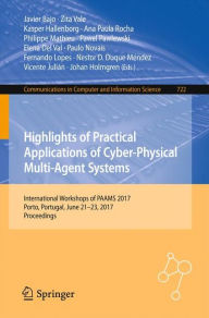 Title: Highlights of Practical Applications of Cyber-Physical Multi-Agent Systems: International Workshops of PAAMS 2017, Porto, Portugal, June 21-23, 2017, Proceedings, Author: Javier Bajo