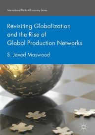 Title: Revisiting Globalization and the Rise of Global Production Networks, Author: S. Javed Maswood