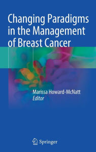 Title: Changing Paradigms in the Management of Breast Cancer, Author: Marissa Howard-McNatt