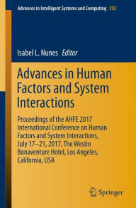 Title: Advances in Human Factors and Systems Interaction: Proceedings of the AHFE 2017 International Conference on Human Factors and Systems Interaction, July 17?21, 2017, The Westin Bonaventure Hotel, Los Angeles, California, USA, Author: Isabel L. Nunes