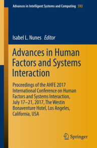 Title: Advances in Human Factors and Systems Interaction: Proceedings of the AHFE 2017 International Conference on Human Factors and Systems Interaction, July 17?21, 2017, The Westin Bonaventure Hotel, Los Angeles, California, USA, Author: Isabel L. Nunes
