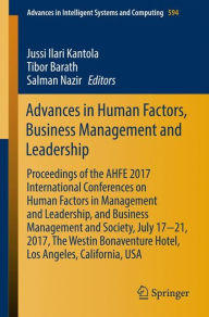 Title: Advances in Human Factors, Business Management and Leadership: Proceedings of the AHFE 2017 International Conferences on Human Factors in Management and Leadership, and Business Management and Society, July 17?21, 2017, The Westin Bonaventure Hotel, Los A, Author: Jussi Ilari Kantola