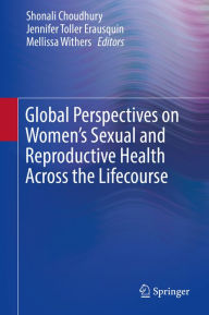 Title: Global Perspectives on Women's Sexual and Reproductive Health Across the Lifecourse, Author: Shonali Choudhury