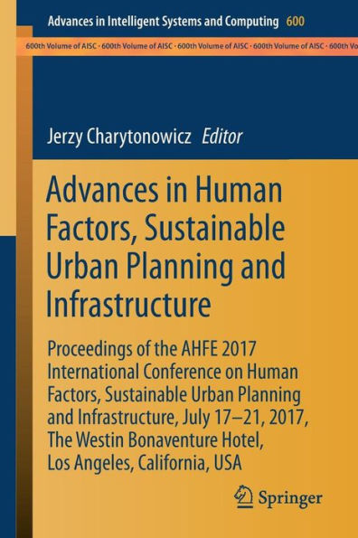 Advances in Human Factors, Sustainable Urban Planning and Infrastructure: Proceedings of the AHFE 2017 International Conference on Human Factors, Sustainable Urban Planning and Infrastructure, July 17?21, 2017, The Westin Bonaventure Hotel, Los Angeles, C