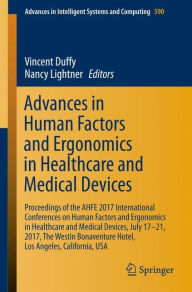 Title: Advances in Human Factors and Ergonomics in Healthcare and Medical Devices: Proceedings of the AHFE 2017 International Conferences on Human Factors and Ergonomics in Healthcare and Medical Devices, July 17-21, 2017, The Westin Bonaventure Hotel, Los Angel, Author: Vincent Duffy