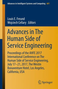 Title: Advances in The Human Side of Service Engineering: Proceedings of the AHFE 2017 International Conference on The Human Side of Service Engineering, July 17?21, 2017, The Westin Bonaventure Hotel, Los Angeles, California, USA, Author: Louis E. Freund