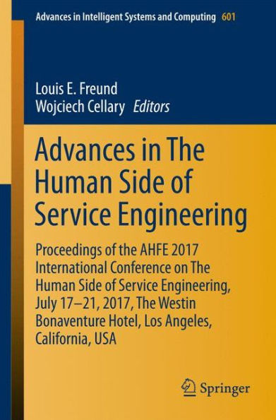 Advances in The Human Side of Service Engineering: Proceedings of the AHFE 2017 International Conference on The Human Side of Service Engineering, July 17?21, 2017, The Westin Bonaventure Hotel, Los Angeles, California, USA