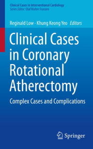 Title: Clinical Cases in Coronary Rotational Atherectomy: Complex Cases and Complications, Author: Reginald Low