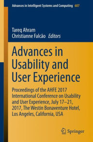 Title: Advances in Usability and User Experience: Proceedings of the AHFE 2017 International Conference on Usability and User Experience, July 17-21, 2017, The Westin Bonaventure Hotel, Los Angeles, California, USA, Author: Tareq Ahram