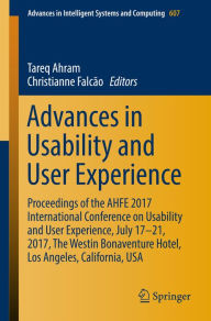 Title: Advances in Usability and User Experience: Proceedings of the AHFE 2017 International Conference on Usability and User Experience, July 17-21, 2017, The Westin Bonaventure Hotel, Los Angeles, California, USA, Author: Tareq Ahram