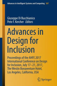 Title: Advances in Design for Inclusion: Proceedings of the AHFE 2017 International Conference on Design for Inclusion, July 17-21, 2017, The Westin Bonaventure Hotel, Los Angeles, California, USA, Author: Giuseppe Di Bucchianico