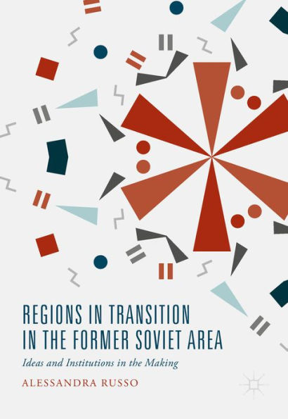 Regions in Transition in the Former Soviet Area: Ideas and Institutions in the Making