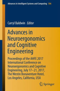 Title: Advances in Neuroergonomics and Cognitive Engineering: Proceedings of the AHFE 2017 International Conference on Neuroergonomics and Cognitive Engineering, July 17-21, 2017, The Westin Bonaventure Hotel, Los Angeles, California, USA, Author: Carryl Baldwin