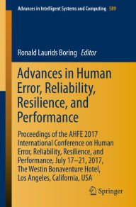 Title: Advances in Human Error, Reliability, Resilience, and Performance: Proceedings of the AHFE 2017 International Conference on Human Error, Reliability, Resilience, and Performance, July 17-21,2017, The Westin Bonaventure Hotel,Los Angeles, California, USA, Author: Ronald Laurids Boring