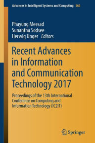 Title: Recent Advances in Information and Communication Technology 2017: Proceedings of the 13th International Conference on Computing and Information Technology (IC2IT), Author: Phayung Meesad